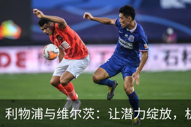 利物浦与维尔茨：让潜力绽放，机会你我来创